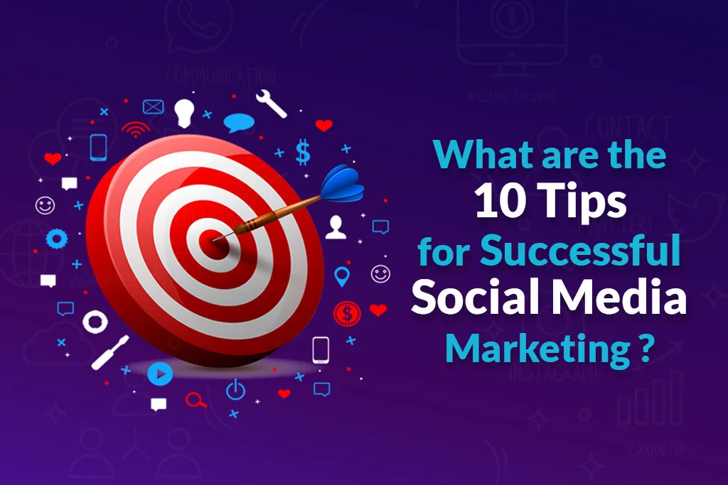 What are the 10 Tips for Successful Social Media Marketing?