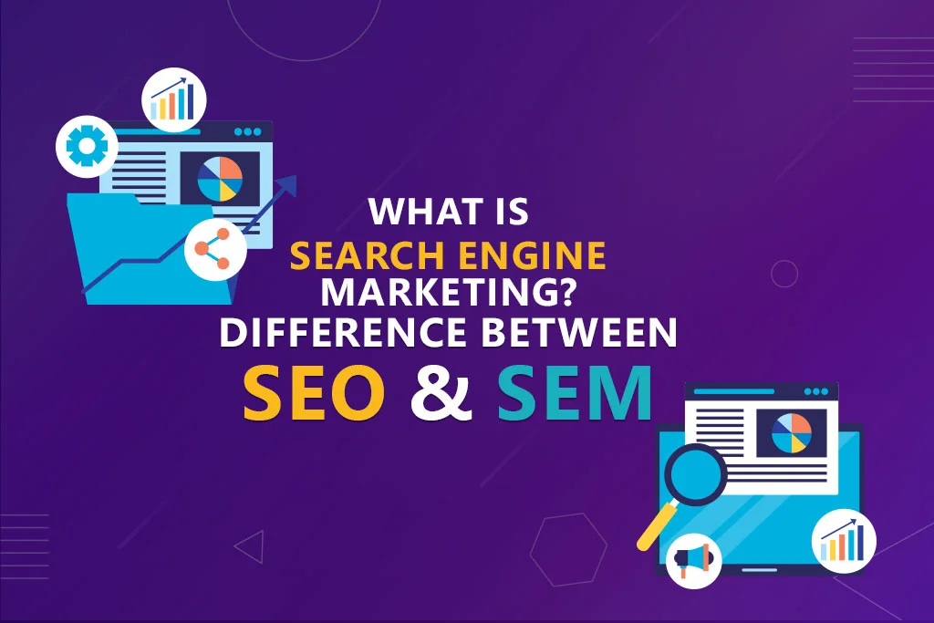 What Is Search Engine Marketing? Difference Between SEO & SEM