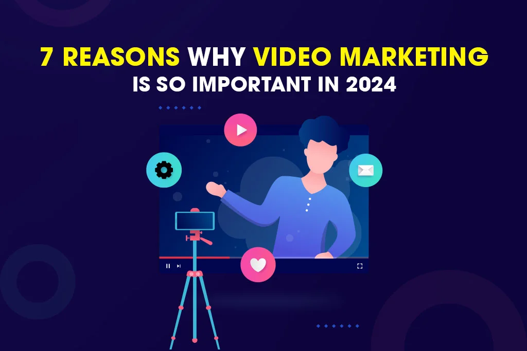 7 Reasons Why Video Marketing Is So Important in 2024